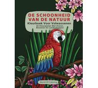 Kleurboek Voor Volwassenen: De Schoonheid Van De Natuur, 40 Kleurplaten Met Dieren, Bloemen En Landschappen (Wereld Van De Natuur Kleurboeken)