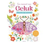 Kleuren op nummer - Een moment van Geluk: Unieke kleurplaten om mee te ontspannen