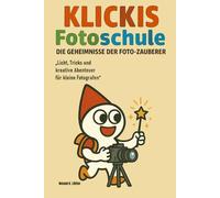 Klickis Fotoschule- Band 2- Willkommen im zweiten Foto-Abenteuer!: Die Geheimnisse der Foto-Zauberer“ „Licht, Tricks und kreative Abenteuer für kleine Fotografen“ (Fotografiebücher)