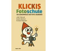 Klickis Fotoschule- Band 2- Willkommen im zweiten Foto-Abenteuer!: Die Geheimnisse der Foto-Zauberer“ „Licht, Tricks und kreative Abenteuer für kleine Fotografen“ (Fotografiebücher)