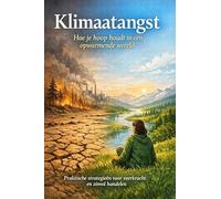 Klimaatangst - Hoe je hoop houdt in een opwarmende wereld: Praktische strategieën voor veerkracht en zinvol handelen