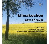 klimakochen now or never: deine Welt verändern - pflanzenbasiert & ohne Fertigprodukte: 1