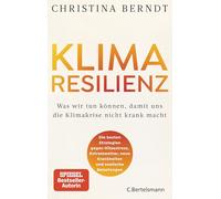 Klimaresilienz: Was wir tun können, damit uns die Klimakrise nicht krank macht - Strategien gegen Hitzestress, Extremwetter und seelische Belastungen - Nominiert für das Wissensbuch des Jahres 2025
