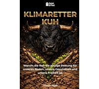 KLIMARETTER KUH: Warum die Kuh die einzige Rettung für unseren Boden, unsere Gesundheit und unsere Freiheit ist (Umwelt, Ernährung & Biologische Autarkie)