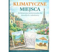 Klimatyczne Miejsca: Relaksacyjna kolorowanka dla dorosłych i młodzieży Romantyczne zakątki, tarasy, ogrody i widoki nad wodą