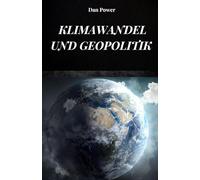 KLIMAWANDEL UND GEOPOLITIK: Folgen und Auswirkungen, wirtschaftlicher und geopolitischer Art, die der Klimawandel auf unseren Planeten haben wird