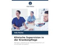 Klinische Supervision in der Krankenpflege: Beiträge zu Selbstfürsorge, Arbeitszufriedenheit und emotionaler Kompetenz