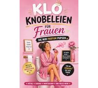 Klo Knobeleien für Frauen die nur Parfum pupsen: Rätseln, Lachen und Abtauchen mit Stil für die Königin auf dem Thron. Das perfekte lustige Geschenk ... mit Witz und kreativen Aufgaben.