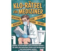 Klo-Rätsel für Mediziner: Rätselspaß, Kriminalfälle & medizinisches Klugscheißerwissen - das humorvolle Mitmachbuch für Ärzt:innen, Pflegekräfte & Gesundheitsberufe