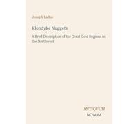 Klondyke Nuggets: A Brief Description of the Great Gold Regions in the Northwest