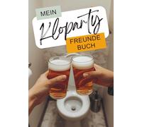 Kloparty-Freundebuch: Lustige Einträge direkt vom stillen Örtchen: Das Party-Freundebuch für Toiletten-Geschichten, Klo-Geflüster und WC-Chroniken