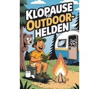 Klopause für Outdoor-Helden!: Das lustige Camping-Klobuch mit Witzen, Rätseln, Geschichten, Listen & Fun Facts für Zeltfreunde, Wohnmobilurlauber und echte Naturburschen