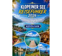 KLOPEINER SEE REISEFÜHRER 2026: Entdecken Sie Österreichs wärmsten Badesee: Erkunden Sie den Klopeinsee, den Turnersee, den Petzenberg, die ... Wanderwege, Radwege, die regionale Küche