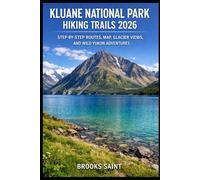 KLUANE NATIONAL PARK HIKING TRAILS 2026: STEP-BY-STEP ROUTES, MAP, GLACIER VIEWS, AND WILD YUKON ADVENTURES: 79 (ROAM THE EARTH)