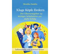 Kluge Köpfe fördern: Der Elternratgeber für weniger Schulstress und mehr Erfolg: Mit bewährten Strategien zu mehr Motivation, Selbstständigkeit und Familienharmonie (Erfolgreiches schnelles Lernen)