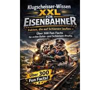 Klugscheisser-Wissen XXL für Eisenbahner: Fakten, die auf Schienen laufen - Über 300 Fun Facts für echte Bahn- und Schienen-Profis