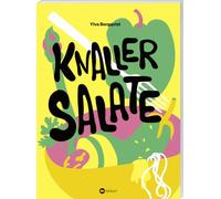 Knaller-Salate: Salat als perfekte Mahlzeit. Altbekannte Klassiker neu interpretiert. Salat-Kochbuch mit den besten herzhaften und süße Rezepten und Salat-Dressings: für Alltag, Party und zum Grillen