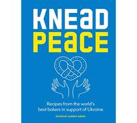 Knead Peace: Bake for Ukraine: Recipes from the World's Best Bakers in Support of Ukraine
