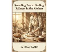Kneading Peace: Finding Stillness in the Kitchen: Discover Serenity in the Kitchen with Meditative Culinary Practices