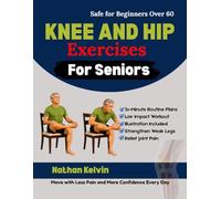 Knee and Hip Exercises for Seniors: 10-Minute Low-Impact Workouts to Relieve Joint Pain, Improve Mobility, Strengthen Weak Legs, and Prevent Falls After 60