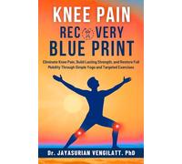 KNEE PAIN RECOVERY BLUE PRINT: Eliminate Knee Pain, Build Lasting Strength, and Restore Full Mobility Through Simple Yoga and Targeted Exercises.