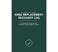 Knee Recovery Logbook: Track Pain, PT Exercises, Swelling, Medication, Mobility, Weekly Progress & Recovery Milestones After Total or Partial Knee Replacement