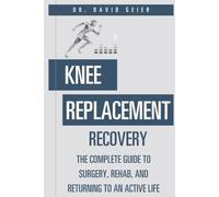 Knee Replacement Recovery: The Complete Guide to Surgery, Rehab, and Returning to an Active Life (Active Life Orthopedics Guides)