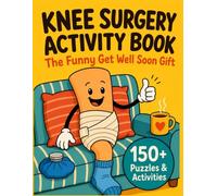 Knee Surgery Activity Book: The Funny Get Well Soon Gift: 150+ Hilarious Puzzles, Word Games, Trivia & Relaxing Activities to Beat Boredom During Knee Replacement & Knee Surgery Recovery