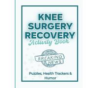 Knee Surgery Recovery Activity Book: 100+ Pages of Puzzles, Sudoku, Word Search, and Daily Recovery Logs for a Positive Post-Op Healing Journey