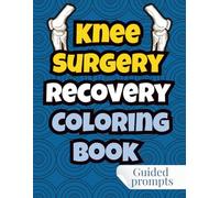 Knee Surgery Recovery Coloring Book: A Funny & Relaxing Get-Well Gift with Guided Prompts for Knee Surgery patients
