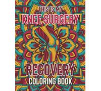 Knee Surgery Recovery Coloring Book: A Therapeutic Mandala Coloring Book with Motivational Quotes to Support Healing, Relaxation, and Recovery After Knee Surgery