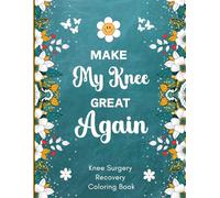 Knee Surgery Recovery Coloring Book: Funny and Relatable Gift for Women After ACL or Knee Replacement Surgery for Relaxation and Stress Relief