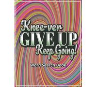 Knee-ver Give Up, Keep Going! Word Search Book: Funny Knee Surgery Gifts | 50+ Large Print Word Find Puzzles for Relaxation, Stress Relief & Brain ... Rest Phase | Simple Way to Beat Boredom