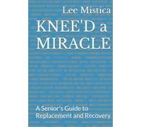 KNEE'D a MIRACLE: A Senior's Guide to Replacement and Recovery