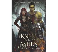 Kneel In The Ashes: The Savage Hearts Series Book 2