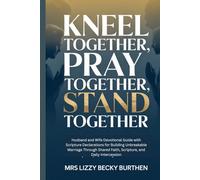 Kneel Together, Pray Together, Stand Together: Husband and Wife Devotional Guide with Scripture Declarations for Building Unbreakable Marriage Through Shared Faith, Scripture, and Daily Intercession