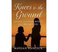 “Knees to the Ground”: “Rising in Faith When Life Breaks You”