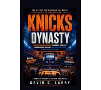 Knicks Dynasty: Madison Square Garden, Legendary Rivalries, Championship Dreams, and the Evolution of New York Basketball