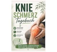 Knie Schmerz Tagebuch - Schmerzprotokoll & Bewegungs-Tracker: Knieschmerzen verstehen • Auslöser erkennen • Fortschritte dokumentieren - Für mehr ... weniger Schmerzen & bessere Arztgespräche