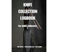 Knife Collection Logbook: Track and Organize Your Knife Collection | EDC Pocket Knife Inventory Tracker | Maintenance & Value Log for Collectors