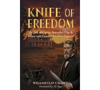 Knife of Freedom: The Life of Cassius Marcellus Clay & Other 19th Century Freedom Fighters