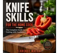 Knife Skills for The Home Cook: The Complete Guide to Cutting with Confidence: 33 (The Confident Kitchen)