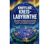 Knifflige Kreis-Labyrinthe: 100 schwere Irrgärten für Erwachsene und Profis | Das Gedächtnistraining in runder Form (Inklusive Lösungen): 3 (Die Kreis-Labyrinth Kollektion)