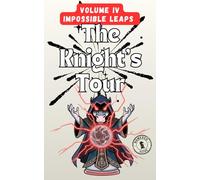 Knight’s Tour IV: Impossible Leaps: 140 Brain-Teasing Chess Knight Puzzles for Adults - Strategy, Logic and Mathematical Challenges