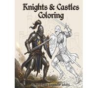 Knights and Castles Coloring Book: An Epic Medieval Adventure: A Relaxing Dark Fantasy Coloring Book for Adults Featuring Brave Knights and Majestic Castles