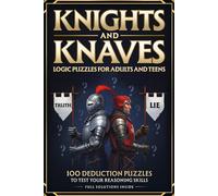 Knights and Knaves Logic Puzzles for Adults and Teens: 100 Deduction Puzzles To Test Your Reasoning Skills