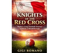Knights of the Red Cross: Malta's Long Football Journey without a Breakthrough (Football Nations: Stories of Glory and Strife)