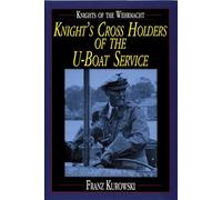 Knights of the Wehrmacht: Knight's Cross Holders of the U-Boat Service