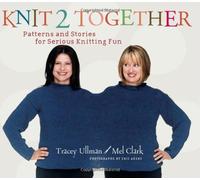 Knit 2 Together: Patterns and Stories for Serious Knitting Fun