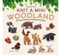 Knit a Mini Woodland: 20 Tiny Forest Creatures to Knit